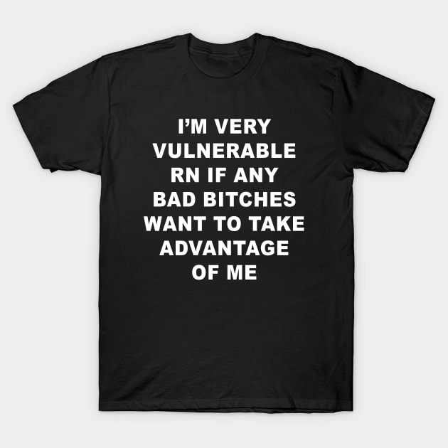 I'm Very Vulnerable Right Now T-Shirt by Teeheehaven